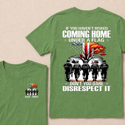 If You Haven't Risked Coming Home Under A Flag Don't You Dare Disrespect It Custom EST Veteran Tee