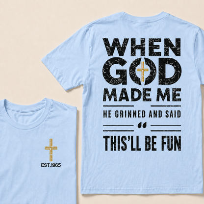 When God Made Me He Grinned And Said This'll Be Fun Custom Year Tops