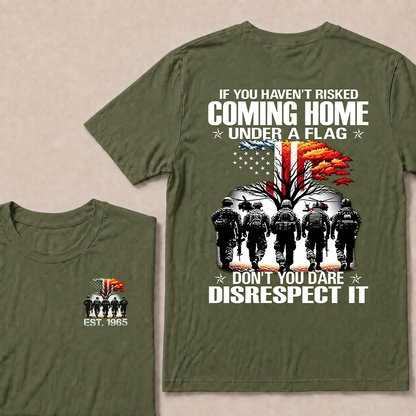 If You Haven't Risked Coming Home Under A Flag Don't You Dare Disrespect It Custom EST Veteran Tee