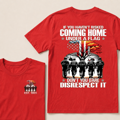 If You Haven't Risked Coming Home Under A Flag Don't You Dare Disrespect It Custom EST Veteran Tee