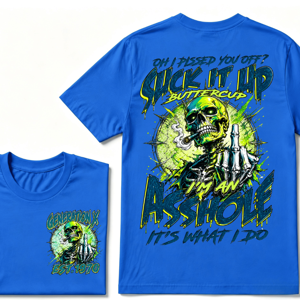 Oh I Pissed You Off Suck it Up Buttercup Im an Asshole Generation X EST.Year T-Shirt
