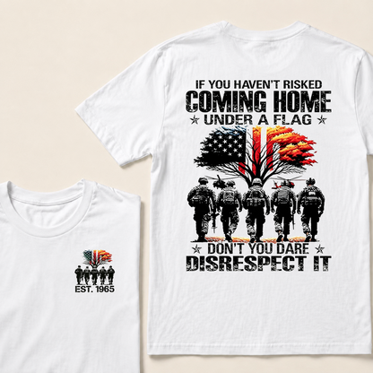 If You Haven't Risked Coming Home Under A Flag Don't You Dare Disrespect It Custom EST Veteran Tee