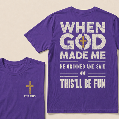 When God Made Me He Grinned And Said This'll Be Fun Custom Year Tops