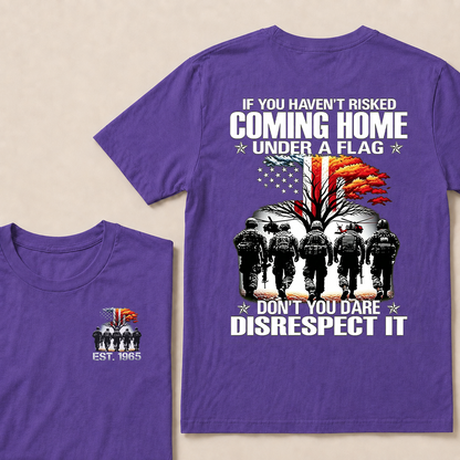If You Haven't Risked Coming Home Under A Flag Don't You Dare Disrespect It Custom EST Veteran Tee