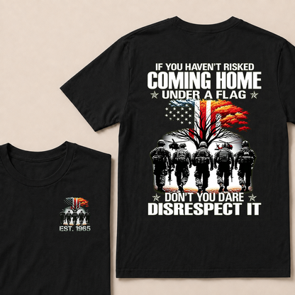If You Haven't Risked Coming Home Under A Flag Don't You Dare Disrespect It Custom EST Veteran Tee
