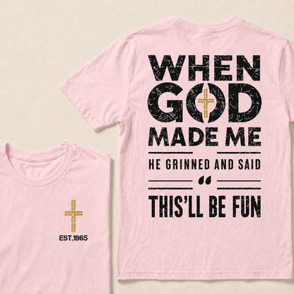 When God Made Me He Grinned And Said This'll Be Fun Custom Year Tops