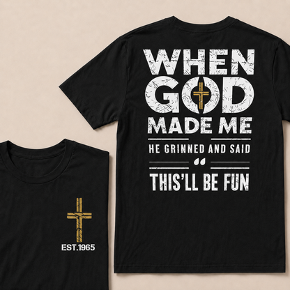 When God Made Me He Grinned And Said This'll Be Fun Custom Year Tops