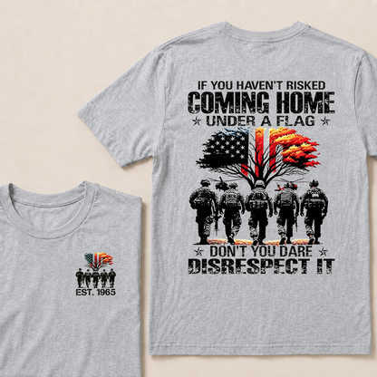 If You Haven't Risked Coming Home Under A Flag Don't You Dare Disrespect It Custom EST Veteran Tee