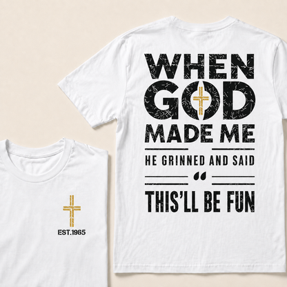 When God Made Me He Grinned And Said This'll Be Fun Custom Year Tops