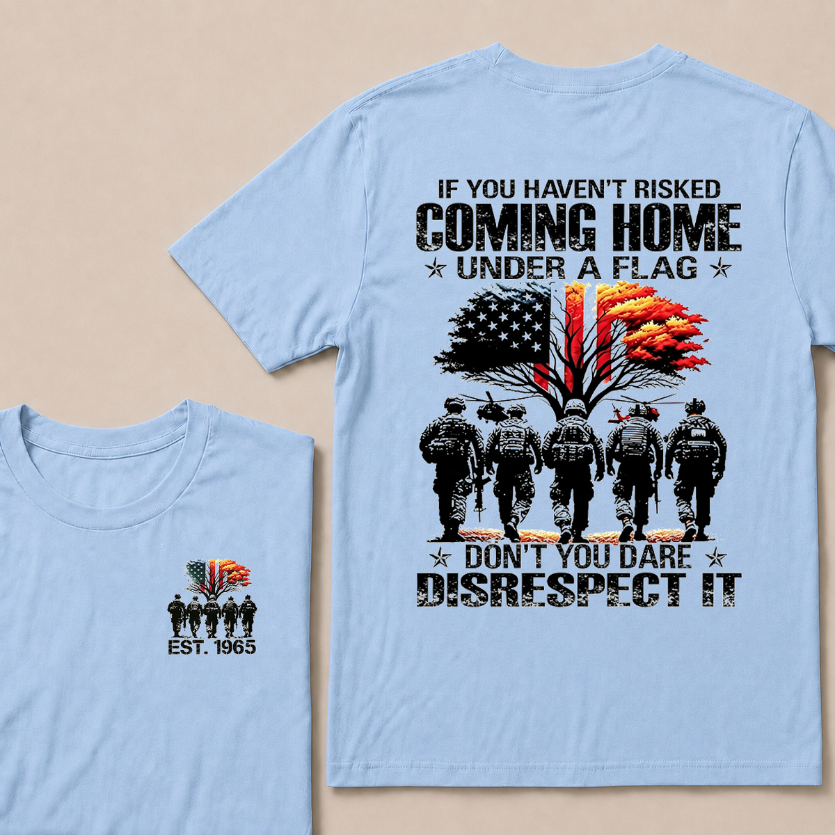 If You Haven't Risked Coming Home Under A Flag Don't You Dare Disrespect It Custom EST Veteran Tee